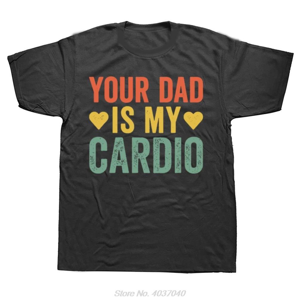 Funny Your Dad Is My Cardio Gym Fathers Day Tshirt Fashion Streetwear Unisex Clothing Oneck Tshirt Oversized Casual T Shirt