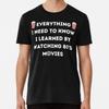 Everything I Need To Know I Learned By WatchT-Shirt S-5XL Best T-Shirt