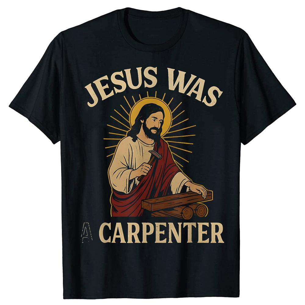 Jesus Was A Carpenter 100 Cotton Tshirts Men Womens Fashion Print Tshirt Loose Oversized Streetwear Hip Hop Unisex T Shirt