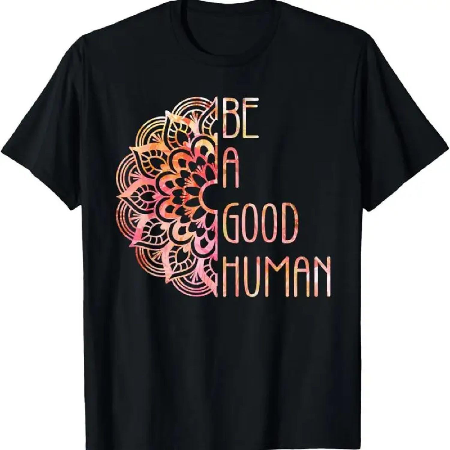 NEW LIMITED Be A Good Human Design Best Idea Premium T Shirt S 3XL XXXXXL разноцветный