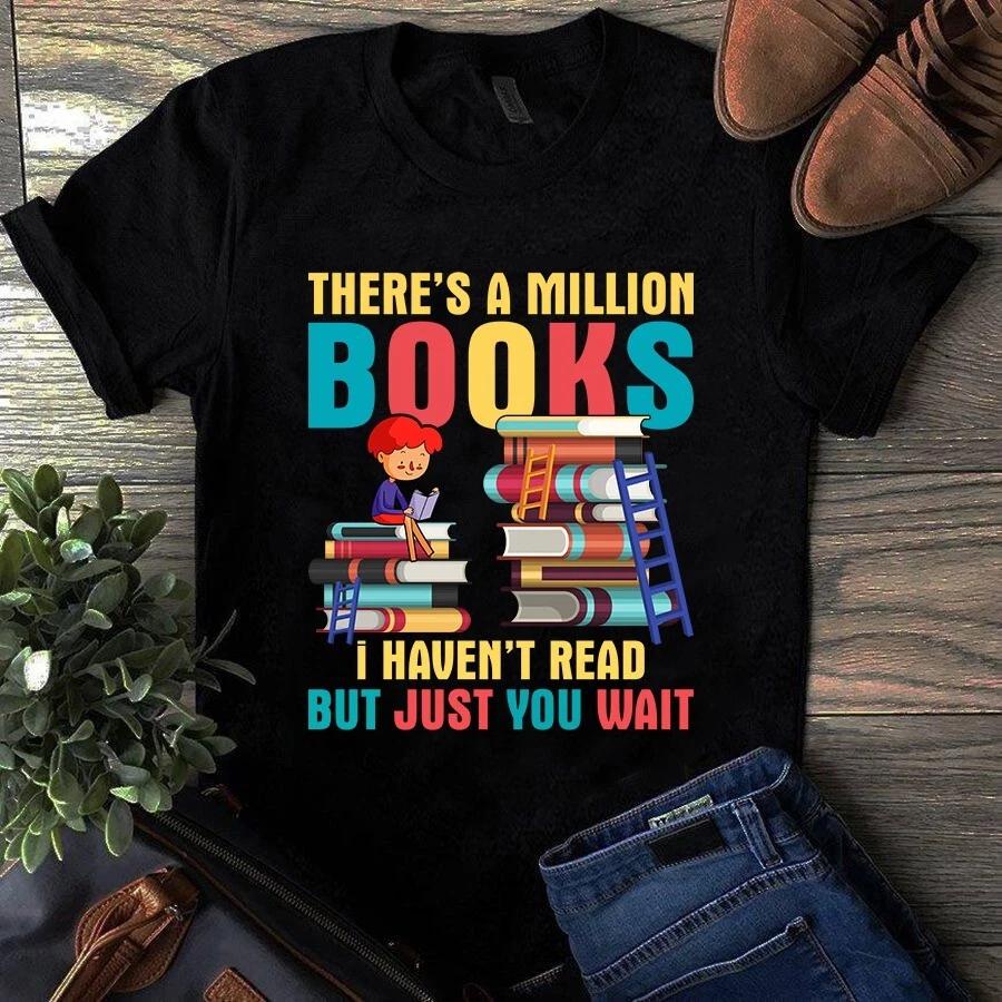 Men s and Women s T-shirts There s a Million Books I Haven t Read but Just You Wait S