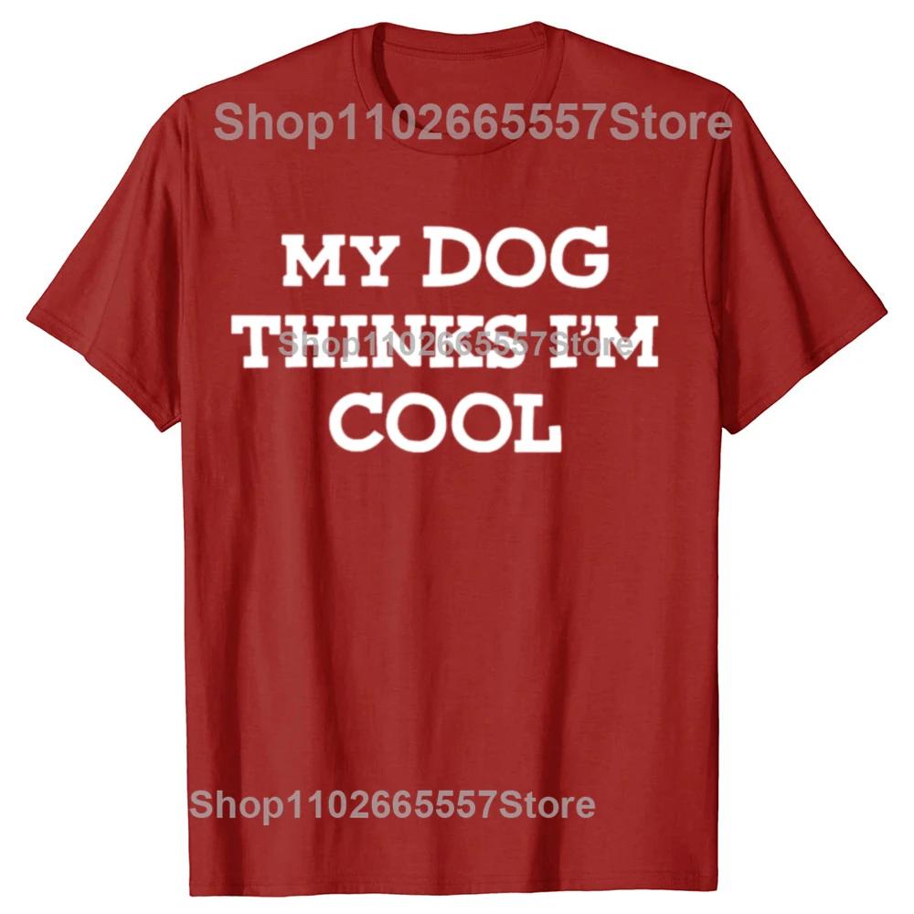My Dog Thinks Im Cool Adult Humor Novelty Sarcastic T Shirts Graphic Streetwear Short Sleeve Birthday Gifts Summer Tshirt