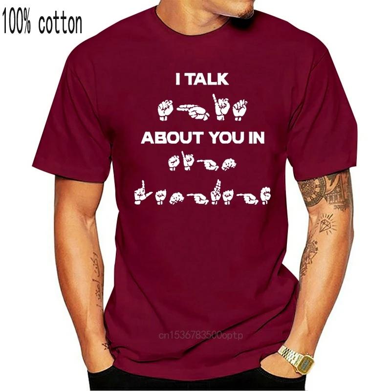 Sign Language I Talk About You In T-Shirt Cotton S-6Xl Wholesale Tee Shirt