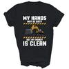 My Hands May Be Dirty But My Money Is Clean Unisex Shirt Gift