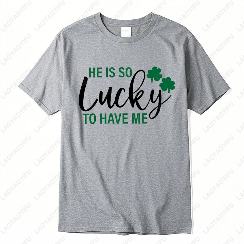 He Is So Lucky To Have Me Tees I Am So Lucky I Have Patience Graphic T Shirts Funny Couples Matching St Patricks Day Shirts