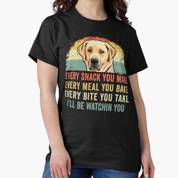 Funny Labrador Lover Every Snack You Make, Every Meal You Bake, Every Bite You Take I'll Be Watching You Lab Dog Classic T-Shirt