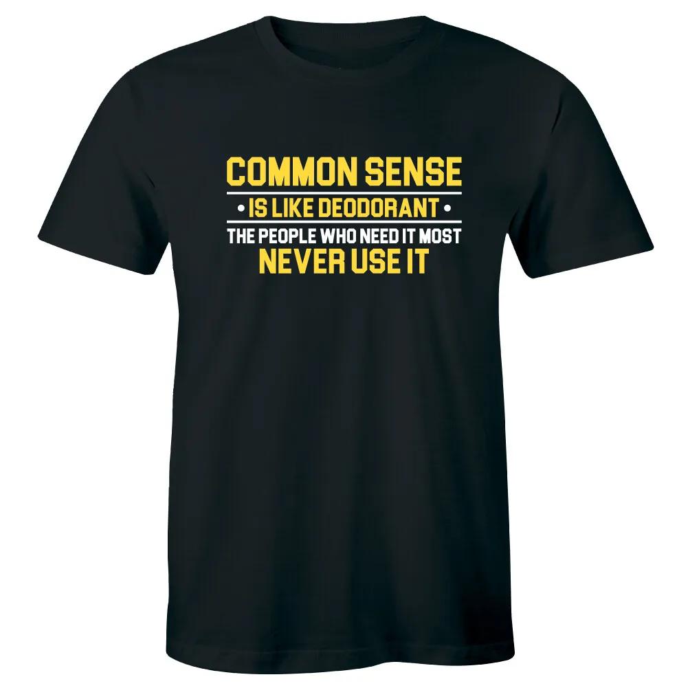 Common Sense Is Like Deodorant People Who Need It Most Never Use It Unisexs Shirt