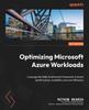 The Optimizing Microsoft Azure Workloads : Leverage the Well-Architected Framework To Boost Performance, Scalability, and Cost Efficiency Book