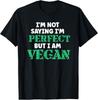 I'm Not Saying I'm Perfect But I Am Vegan Plant Based Humor T-Shirt Unisex T-Shirt