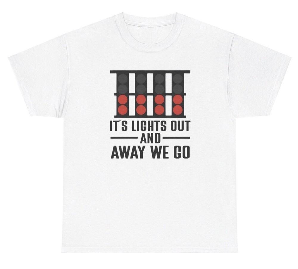 It’s Lights Out And Away We Go Racing T Shirt Funny Fan Gift Best Selling Tee Unisex T-Shirt