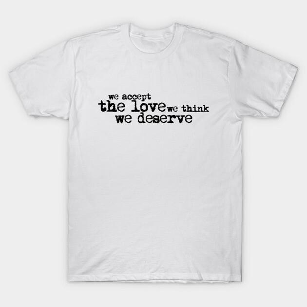 Asian Size Men Black Print T-shirt We Accept The Love We Think We Deserve. No-Cut Print Cotton Tshirt