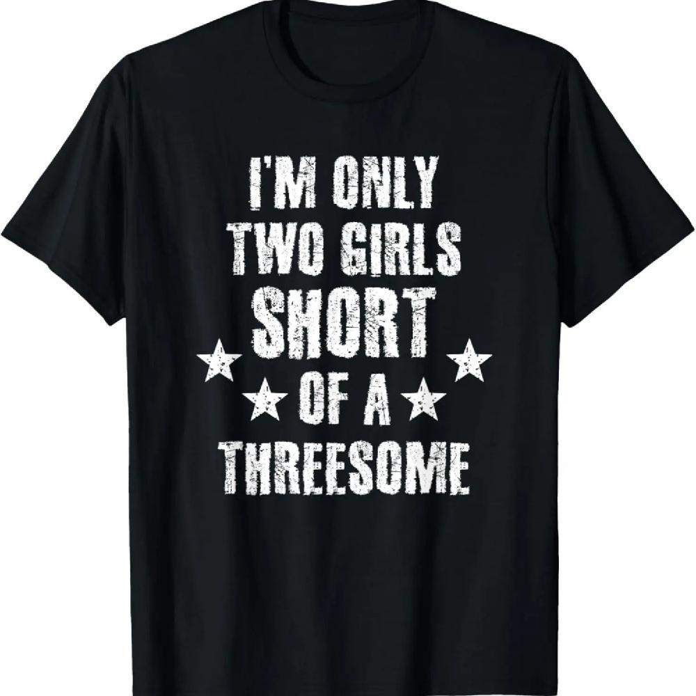 

I m Only Two Girls Short Of A Threesome T-Shirt XXXXXL чёрный