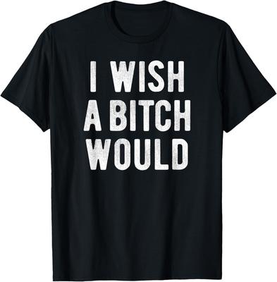 Ich wünschte, eine Bitch würde Lustiges sarkastisches Internet-Meme T-Shirt Unisex T-Shirt