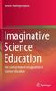 The Imaginative Science Education : The Central Role of Imagination In Science Education Book