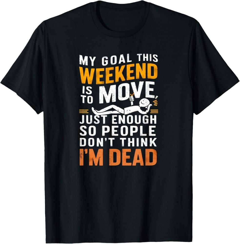

Funny Sarcastic My Goal This Weekend Sarcasm Tee Gift Unisex T-Shirt 3XL