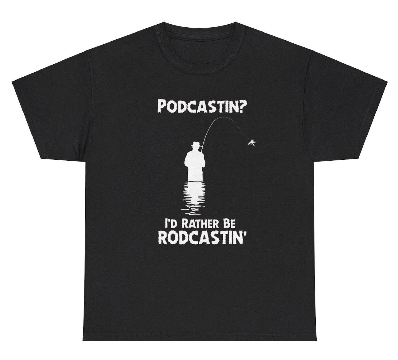 Podcasting I’d Rather Be Rodcasting T Shirt Funny Fishing Hobby Lover Gift Tee S