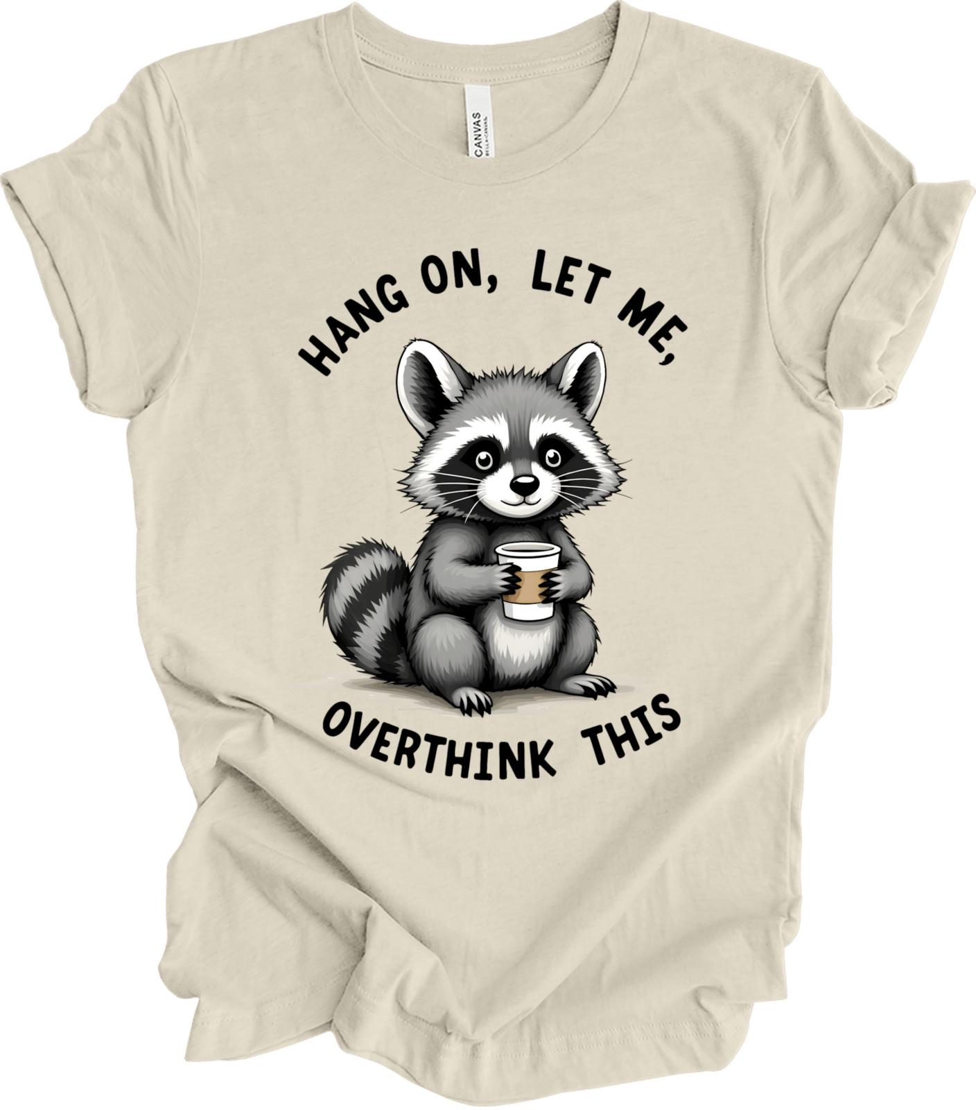 Hang On Let Me Overthink This Sarcastic Saying Racoon Meme Trash Panda T-shirt XXXL