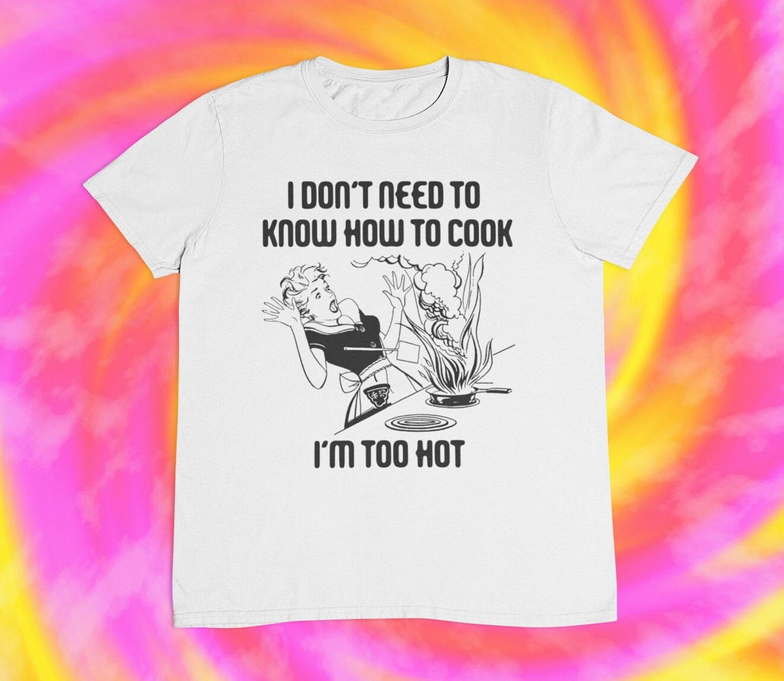 I m Too Hot To Cook T-Shirt: Ironic Sarcastic Tee 2XL