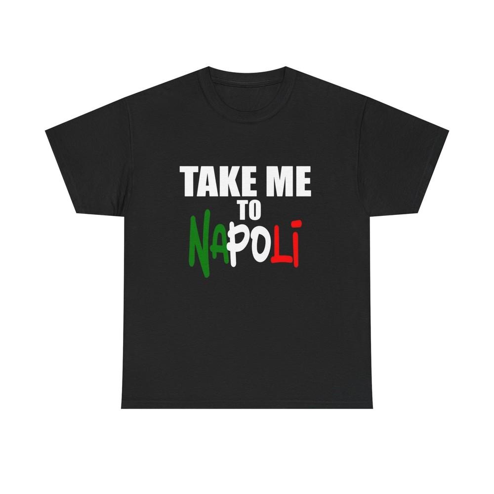 Take Me To Napoli Graphic T Shirt NEW Unisex Heavy Cotton Tee Unisex T-Shirt XL