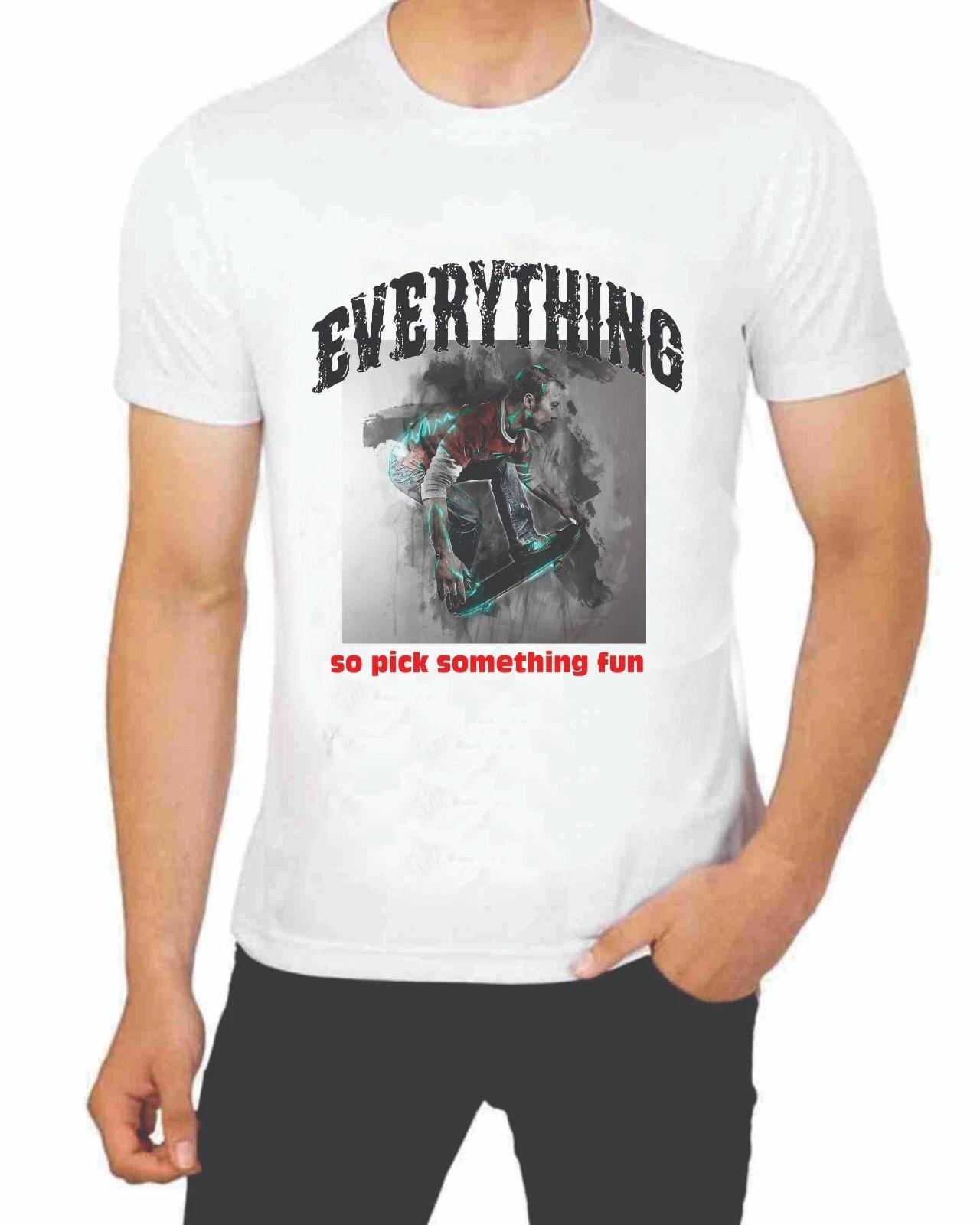 Everything Will Kill You So Pick Something Fun Like Skateboarding T-Shirt S