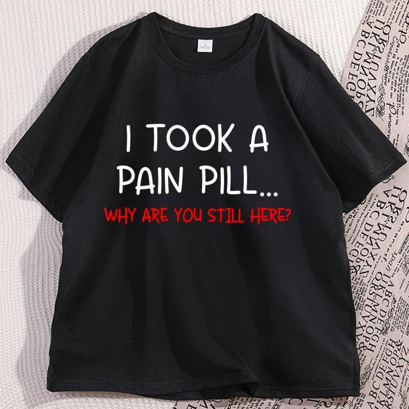Funny Sarcastic TShirt I Took A Pain Pill Humor Tee Men Women Cotton Short Sleeve Tops Summer Printed Loose Casual Tees