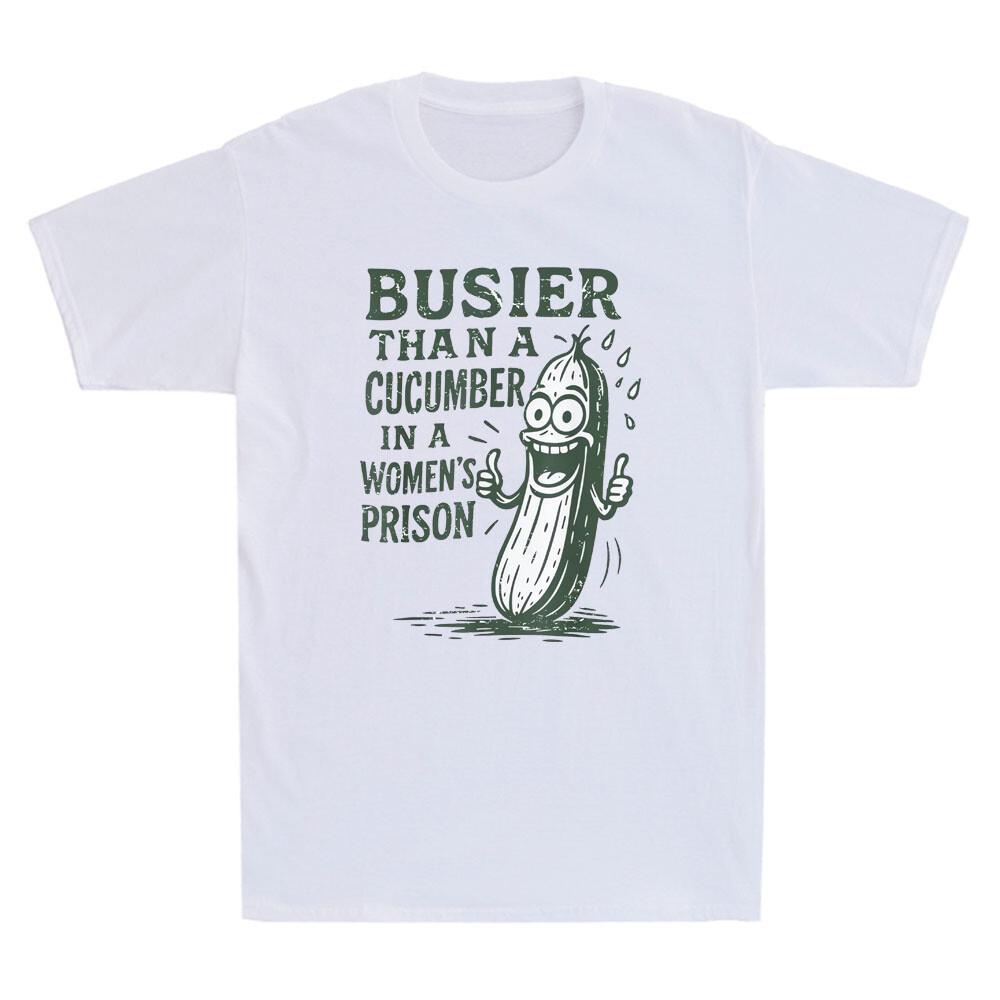 Busier Than A Cucumber In A Women s Prison Funny Pickle Quote Joke Men s T-Shirt Unisex T-Shirt XXXL