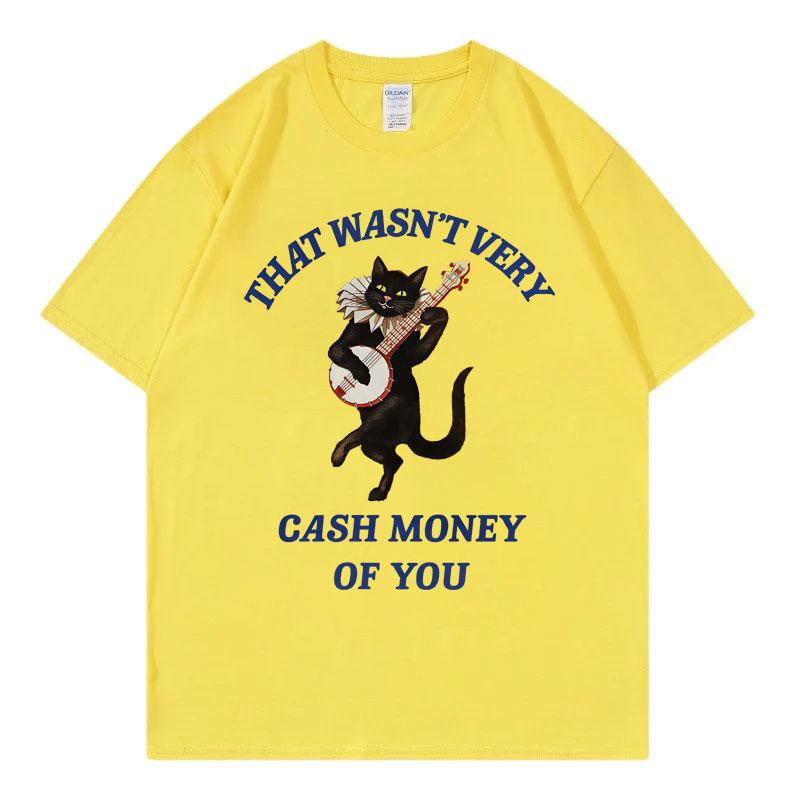 That Wasn t Very Cash Money of You Funny Meme T-shirt Fashion Casual Short Sleeve T Shirt Unisex Women High Quality Cotton T-shirts S