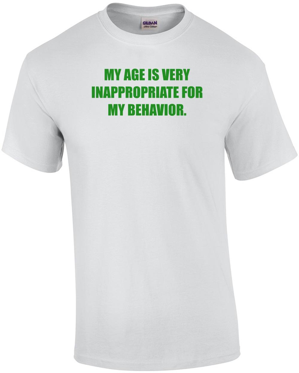 MY AGE IS VERY INAPPROPRIATE FOR MY BEHAVIOR. Shirt Unisex T-Shirt XL