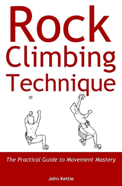 The Rock Climbing Technique : The Practical Guide To Movement Mastery Book
