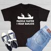 Paddle Faster I Hear Banjos Sarcastic Humor Graphic Novelty Funny T Shirt