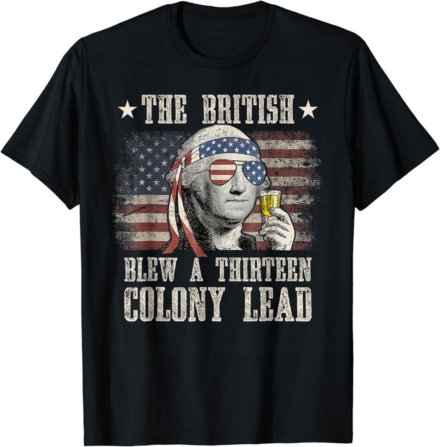 The British Blew a 13 Colony Lead Funny 4Th Of July Funny Unisex T-Shirt XXXL