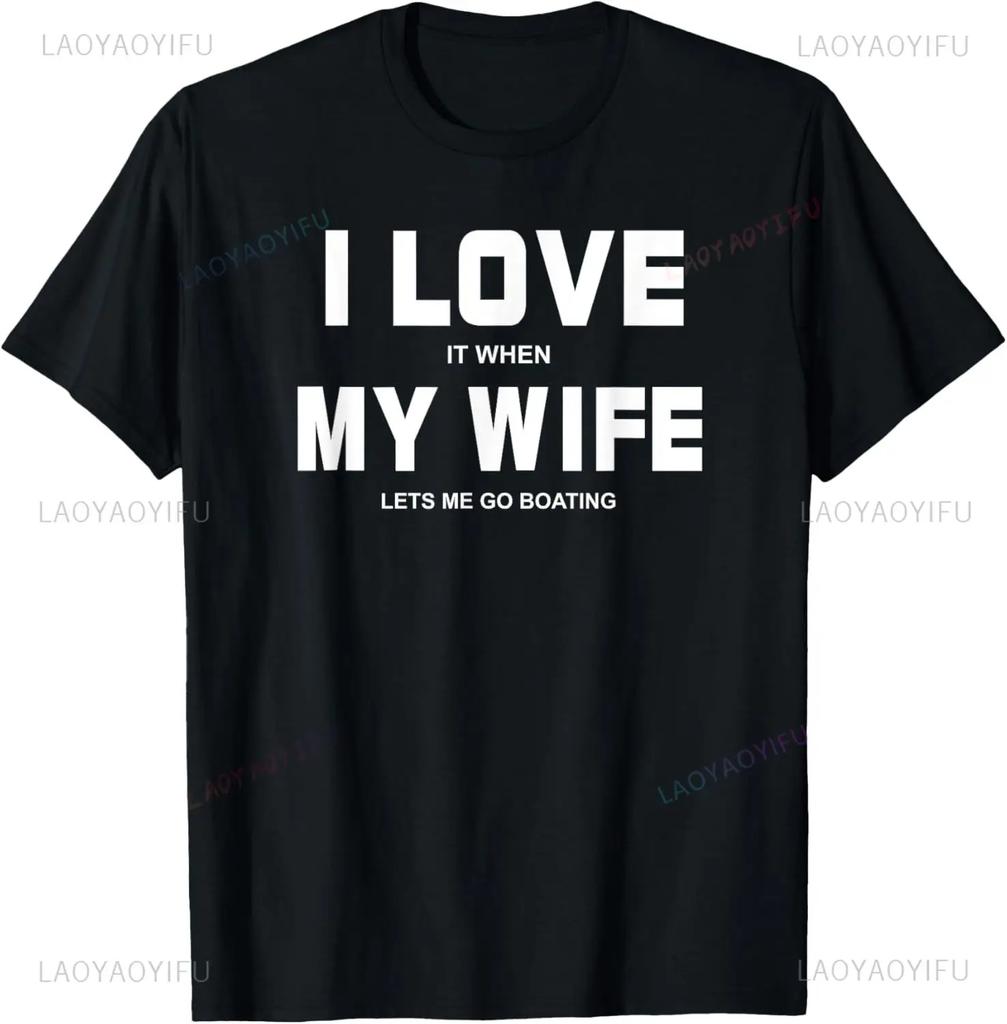 I Love It When My Wife Lets Me Go Boating Funny Boat TShirt Print on Demand Graphic T Shirts Mens Clothing Camisas Streetwear