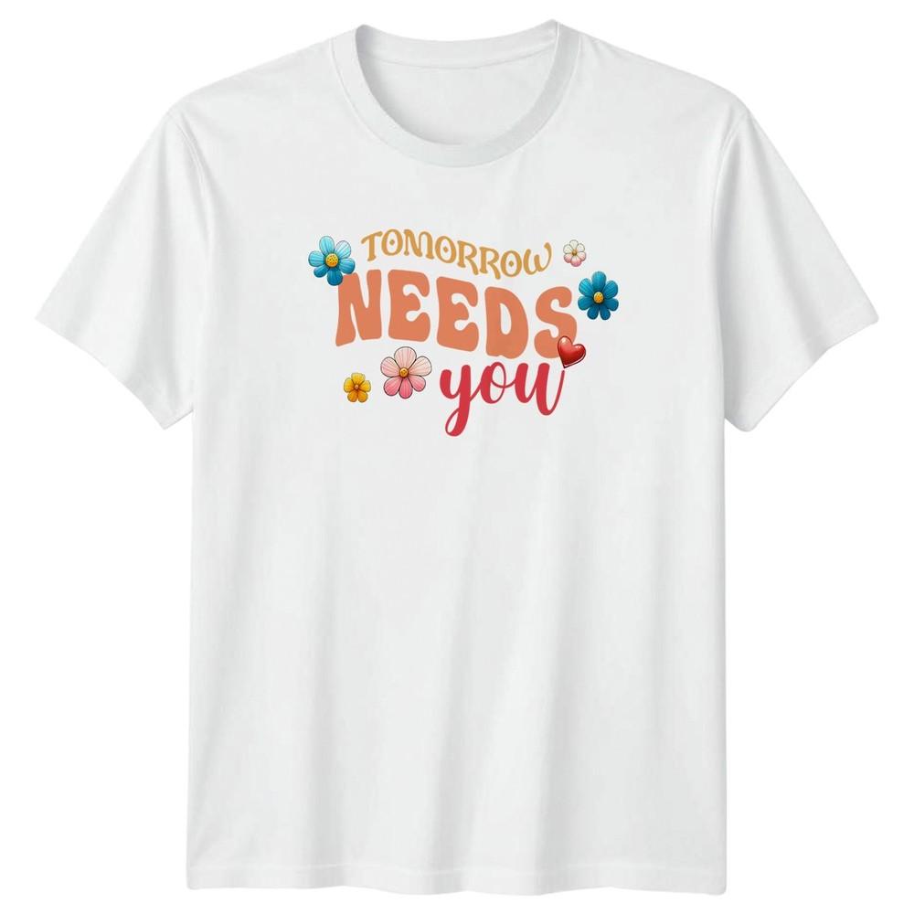 Tomorrow Needs You TShirt Self Care Floral Motivational Gift For Him And Her S