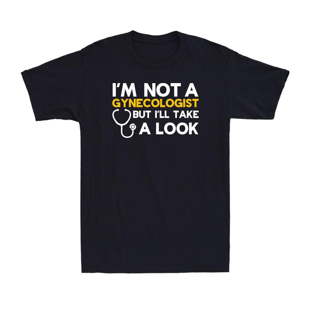 I m Not A Gynecologist But I ll Take A Look Adult Humor Sarcastic Men s T-Shirt S