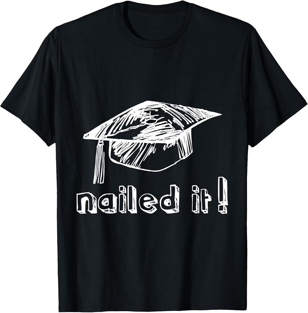 

Nailed It Funny Graduation Cool Graduate Gift TShirt Unisex T-Shirt M