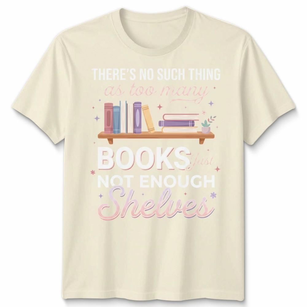 Natural Living Book Lovers Unisex T Shirt Theres No Such Thing As Too Unisexy Books