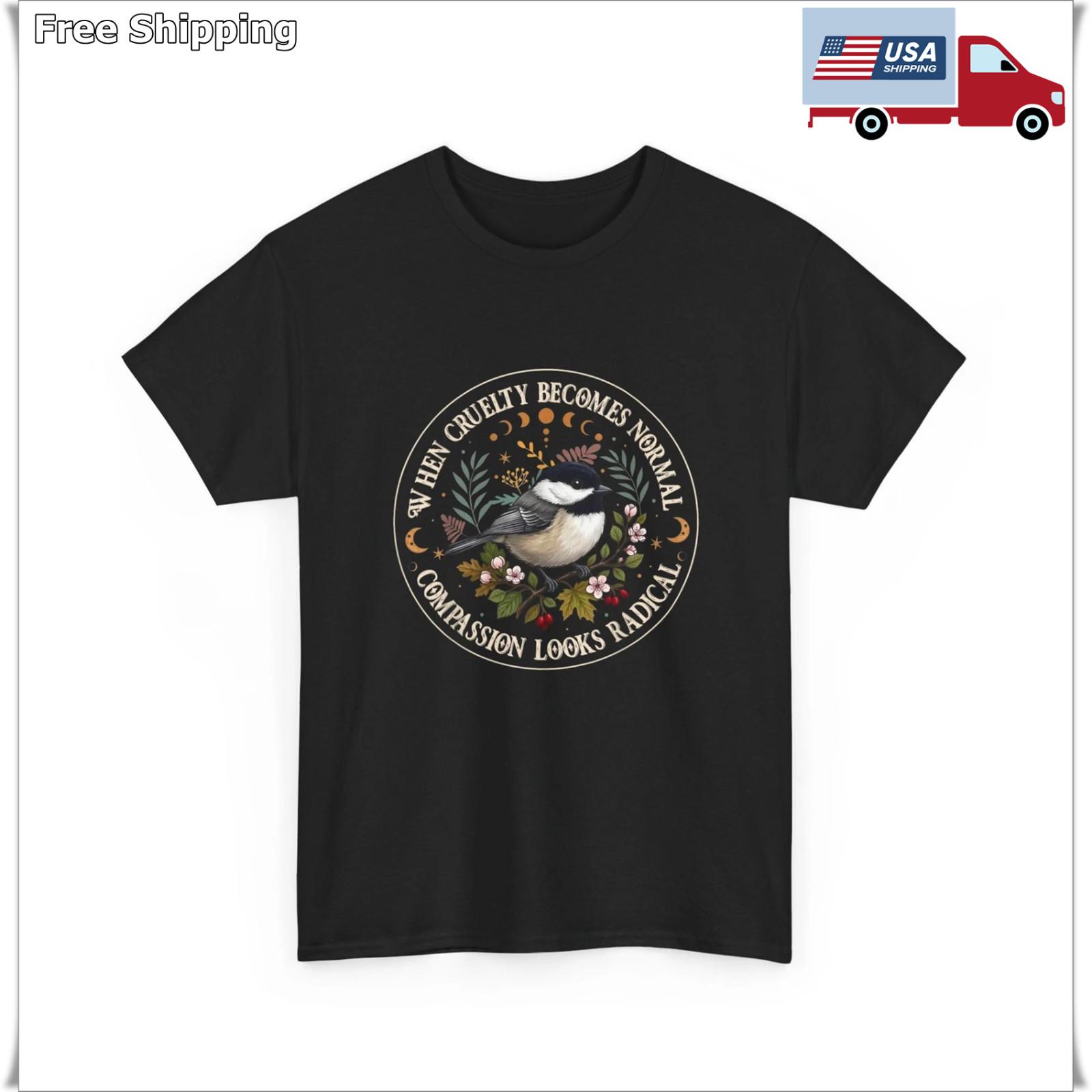 When Cruelty Becomes Normal Compassion Looks Radical Shirt XXL