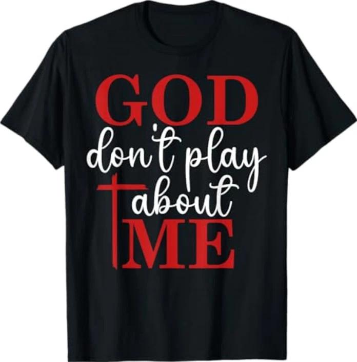 God Dont Play About Me Inspirational Faith Jesus Lover Tshirt S