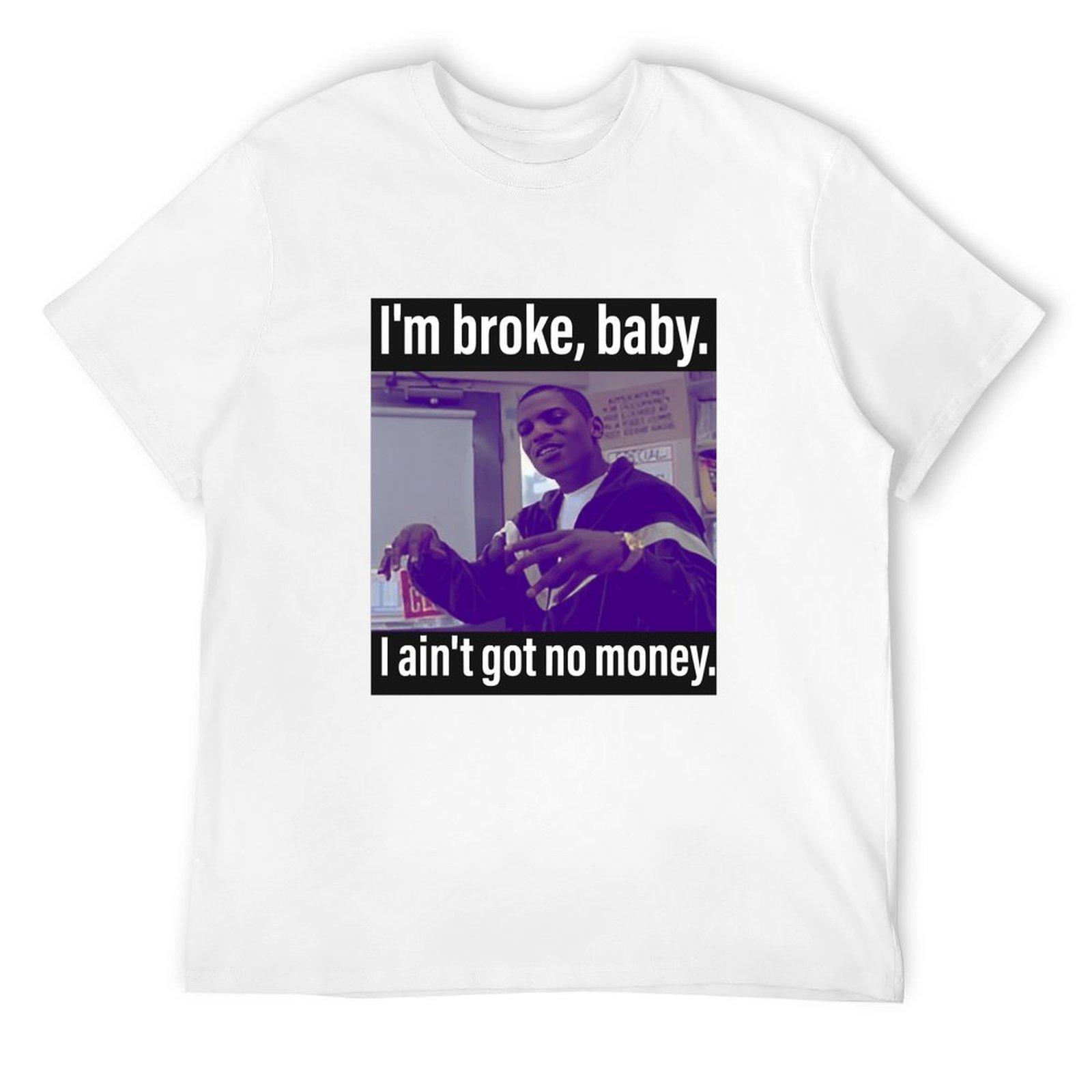 Money mitch 001 I m Broke, baby. I ain t got no money T-Shirt baggy shirts Blouse mens fashion S