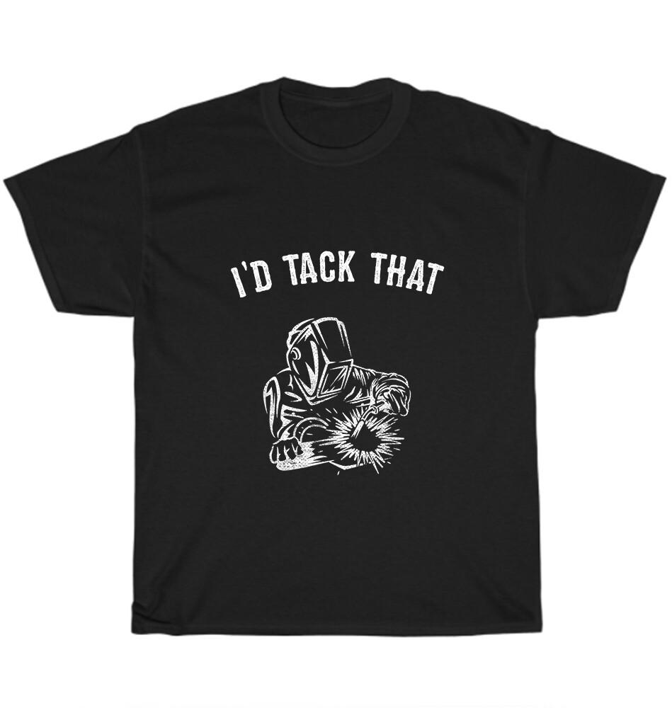 

I d Tack That Welder Weld Welding Themed T-Shirt Unisex Funny Tee Gift S-5XL M