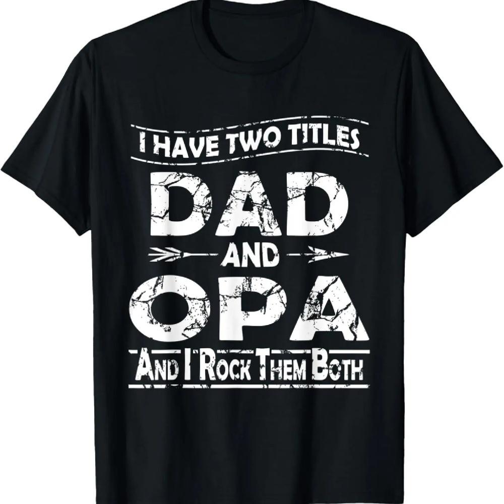 Mens I Have Two Titles Dad & Opa Funny Birthday Fathers Day Gift T-Shirt