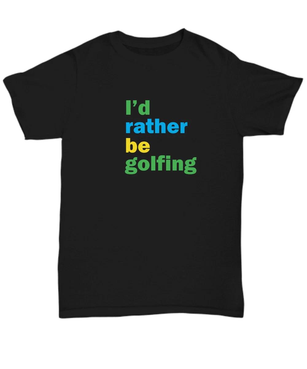 I d Rather Be Golfing T-Shirt For Men Women Gifts, Fun Tee Shirt - Unisex Tee S