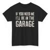 If You Need Me I'Ll Be In The Garage Funny T Shirt Novelty Mechanic