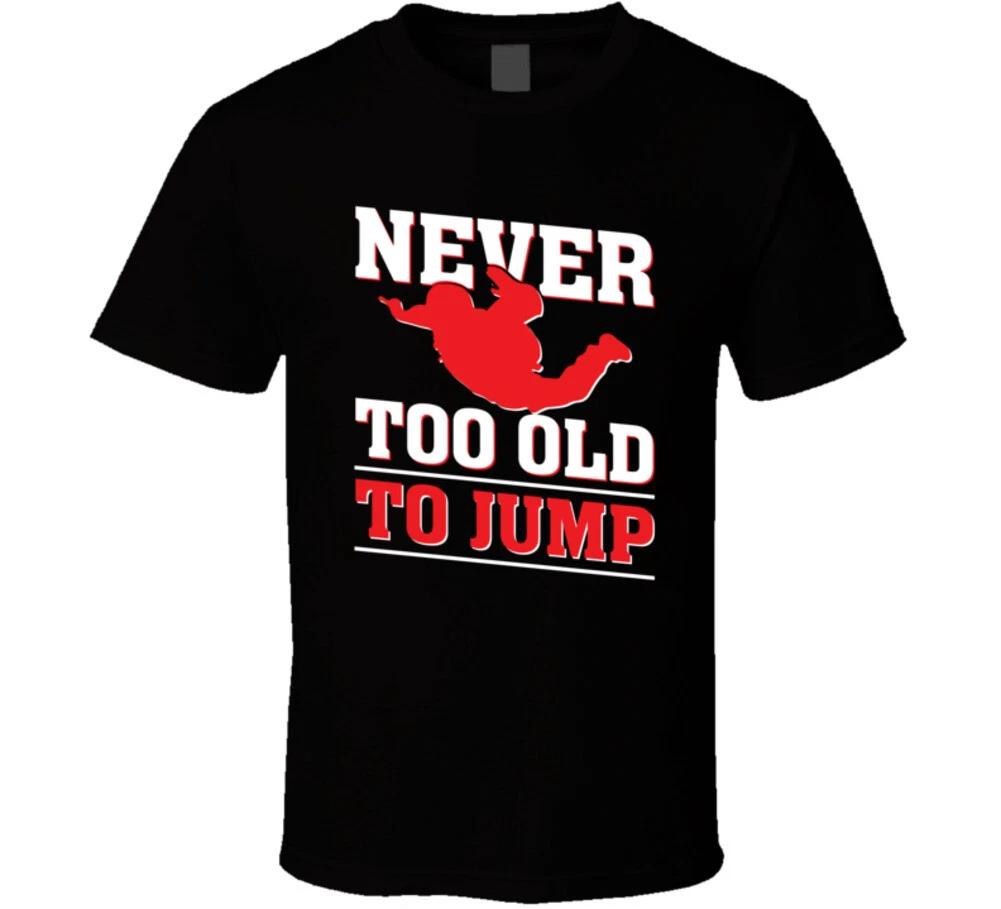 Never Too Old To Jump Funny Skydiving Gift T Shirt 3XL