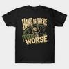 Hang In There It Gets Worse Dark‑Humor Pessimist‑Quote‑Meme Unisex T‑Shirt