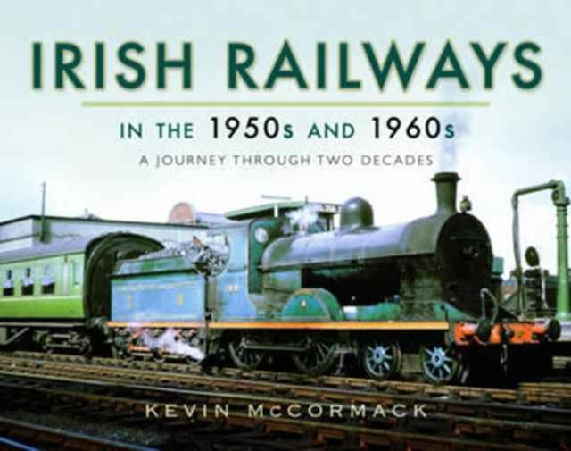 The Irish Railways In the 1950s and 1960s : A Journey Through Two Decades Book