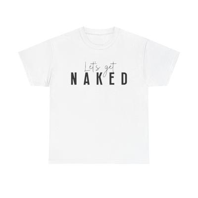 Lets Get Naked Graphic T Shirt Funny Joke Sex Sexy Time Unisex Heavy Cotton Tee