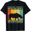 Vintage Always Be Yourself Unless You Can Be A Hippopotamus T-Shirt