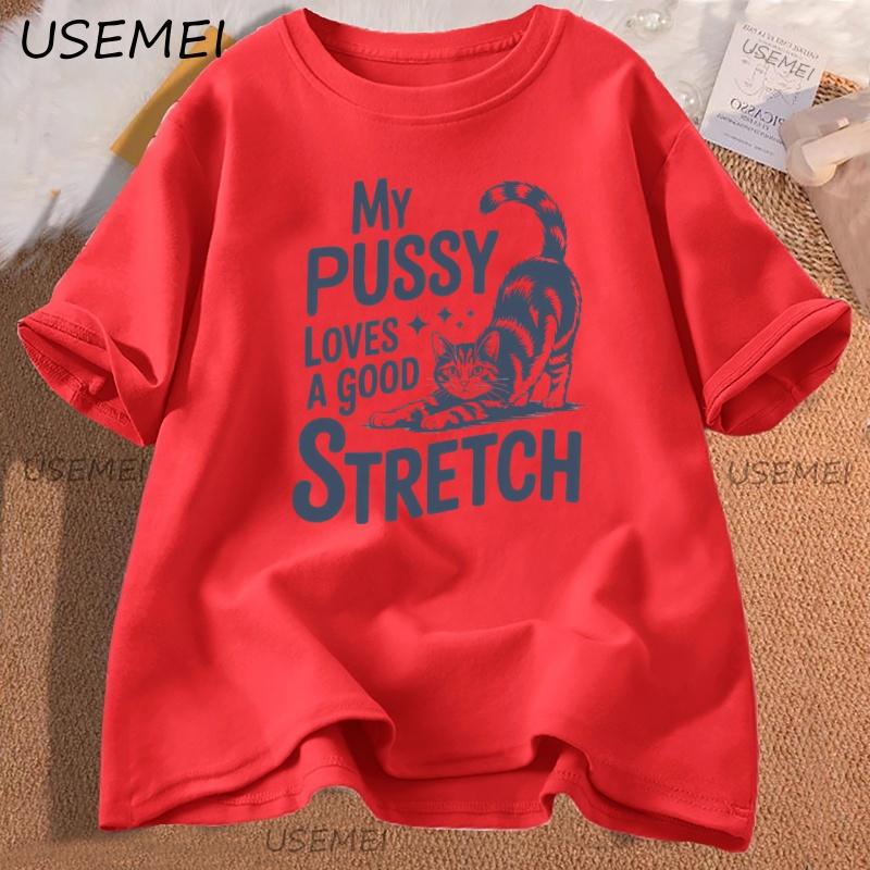 My Pussy Loves A Good Stretch Cat Tshirt Casual Cotton Short Sleeve Round Neck Tshirt Streetwear Harajuku Cat Lover Clothes S