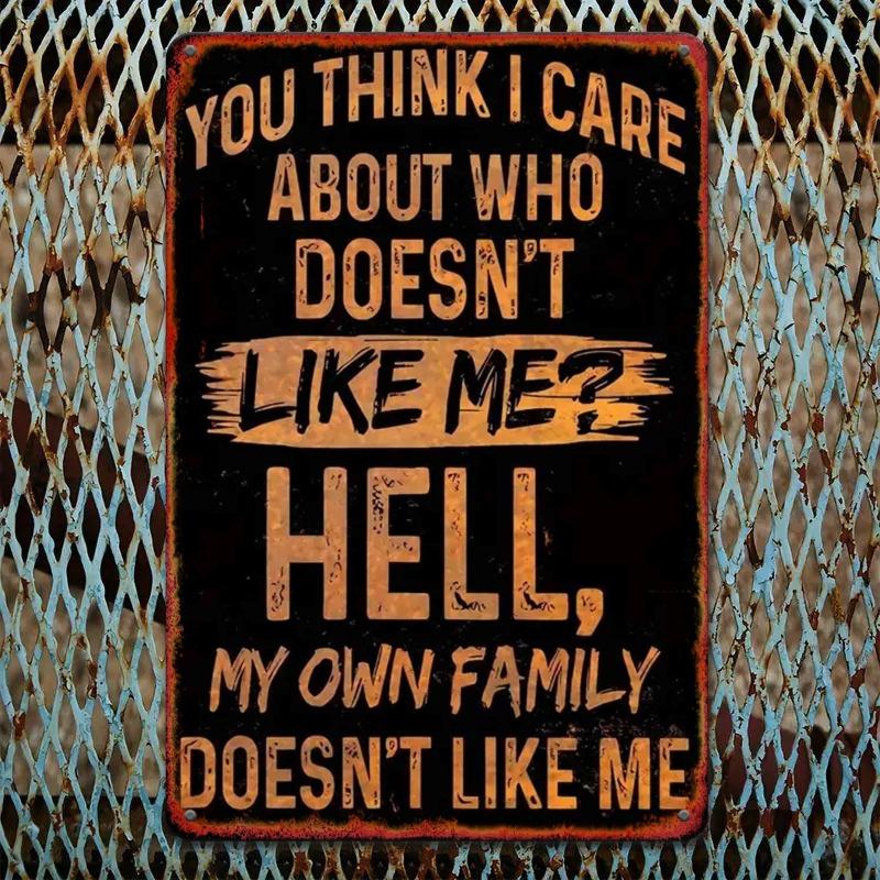 

Funny Family Quote Metal Wall Art You Think I Care About Who Doesnt Like Me Hell My Own Family Doesnt Like Me 20x30cm（7.8x11.8inch）